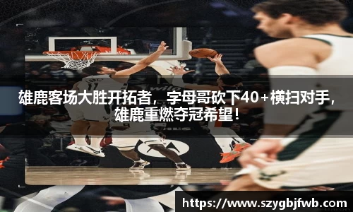 雄鹿客场大胜开拓者，字母哥砍下40+横扫对手，雄鹿重燃夺冠希望！