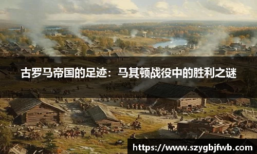 古罗马帝国的足迹：马其顿战役中的胜利之谜