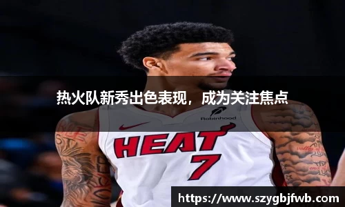 热火队新秀出色表现，成为关注焦点