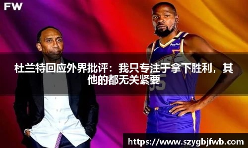 杜兰特回应外界批评：我只专注于拿下胜利，其他的都无关紧要