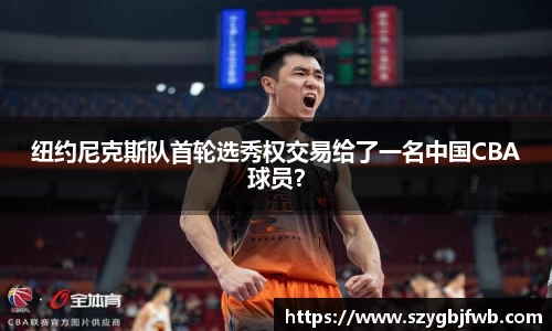 纽约尼克斯队首轮选秀权交易给了一名中国CBA球员？