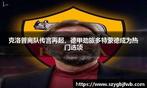 克洛普离队传言再起，德甲劲旅多特蒙德成为热门选项