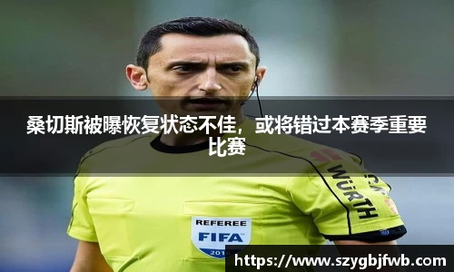 桑切斯被曝恢复状态不佳，或将错过本赛季重要比赛