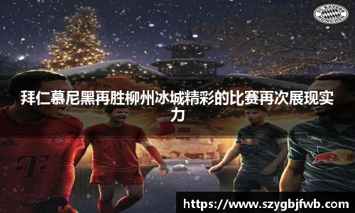 拜仁慕尼黑再胜柳州冰城精彩的比赛再次展现实力