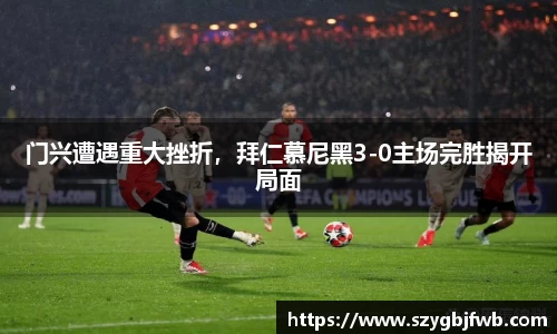 门兴遭遇重大挫折，拜仁慕尼黑3-0主场完胜揭开局面