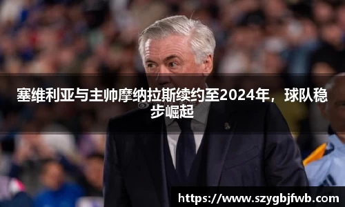 塞维利亚与主帅摩纳拉斯续约至2024年，球队稳步崛起