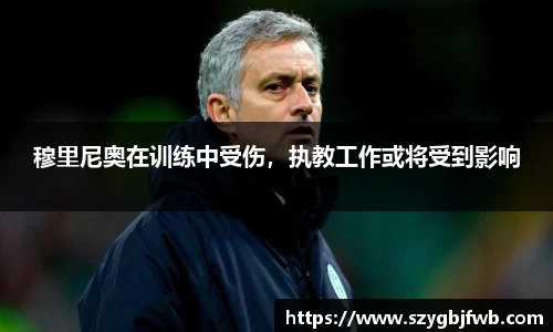 穆里尼奥在训练中受伤，执教工作或将受到影响