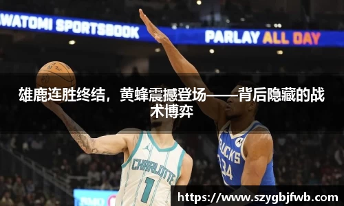 雄鹿连胜终结，黄蜂震撼登场——背后隐藏的战术博弈
