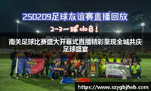 南关足球比赛盛大开幕式直播精彩呈现全城共庆足球盛宴