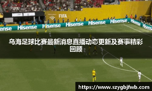 乌海足球比赛最新消息直播动态更新及赛事精彩回顾