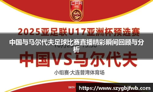 中国与马尔代夫足球比赛直播精彩瞬间回顾与分析