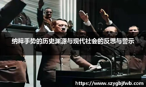 纳粹手势的历史渊源与现代社会的反思与警示