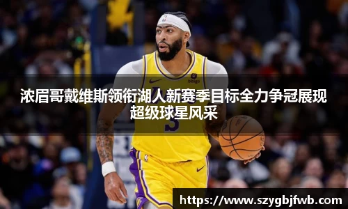 浓眉哥戴维斯领衔湖人新赛季目标全力争冠展现超级球星风采