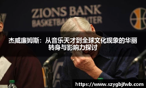 杰威廉姆斯：从音乐天才到全球文化现象的华丽转身与影响力探讨