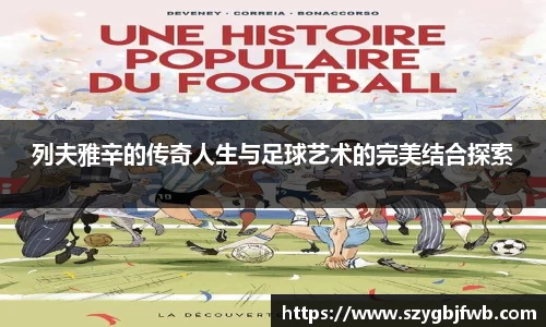 列夫雅辛的传奇人生与足球艺术的完美结合探索