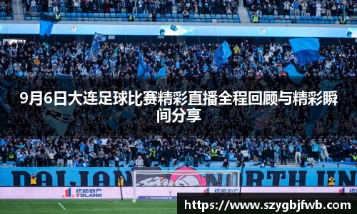 9月6日大连足球比赛精彩直播全程回顾与精彩瞬间分享