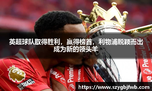 英超球队取得胜利，赢得榜首，利物浦脱颖而出成为新的领头羊