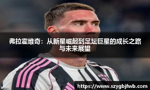 弗拉霍维奇：从新星崛起到足坛巨星的成长之路与未来展望